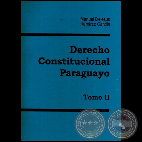 DERECHO CONSTITUCIONAL PARAGUAYO - Tomo II - Autor: MANUEL DEJESS RAMREZ CANDIA - Ao 2011